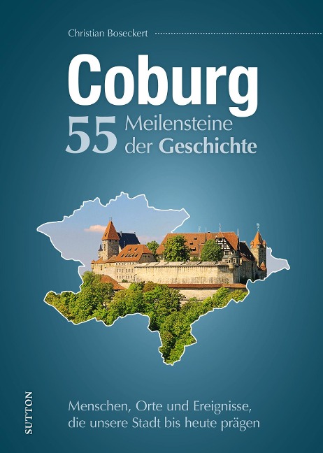 Coburg. 55 Meilensteine der Geschichte - Christian Boseckert