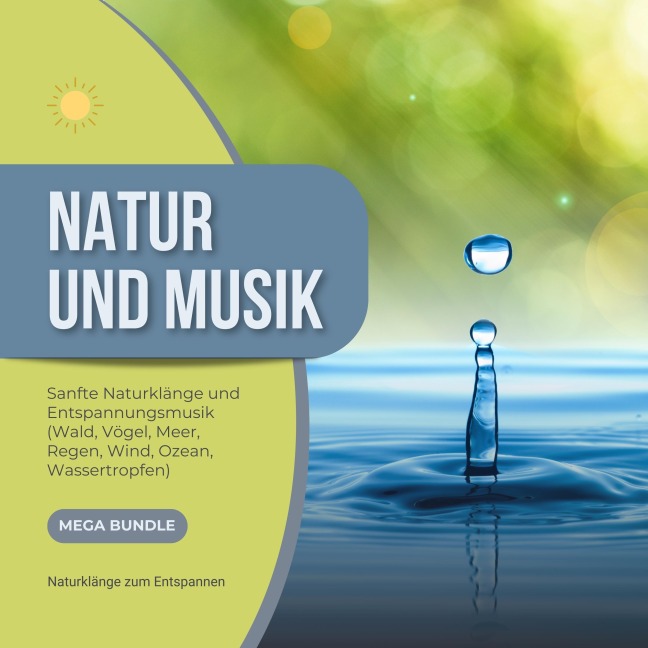 Natur und Musik - Sanfte Naturklänge und Entspannungsmusik - Wald, Vögel, Meer, Regen, Wind, Ozean, Wassertropfen - Natur Musik Verlag