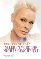 Im Leben wird dir nichts geschenkt. - Brigitte Nielsen