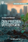 Cover-Bild zum Titel 'Den Frieden verteidigen' von 'Hartwig von Schubert'