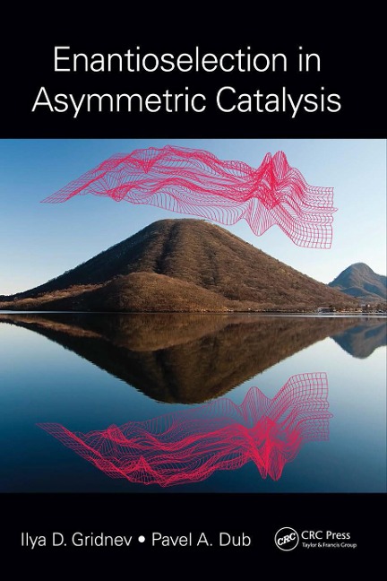 Enantioselection in Asymmetric Catalysis - Ilya D. Gridnev, Pavel A. Dub