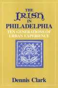 Cover-Bild zum Titel 'The Irish in Philadelphia: Ten Generations of Urban Experience' von 'Dennis Clark'