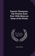 Cover-Bild zum Titel 'Francis Thompson, the Preston-Born Poet, with Notes on Some of His Works' von 'John Thomson'