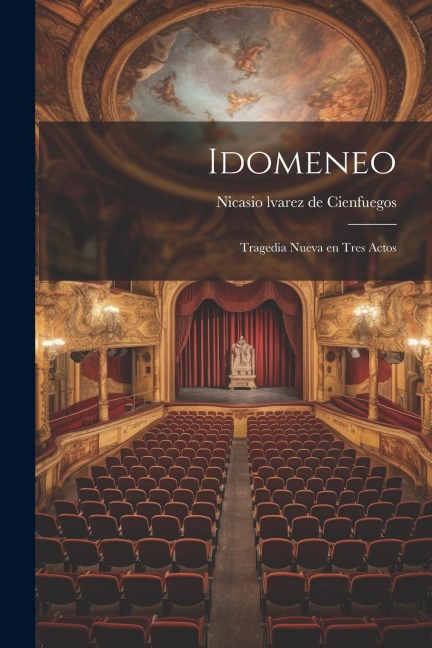 Idomeneo: Tragedia nueva en tres actos - Nicasto Alvarez De Cienfuegos