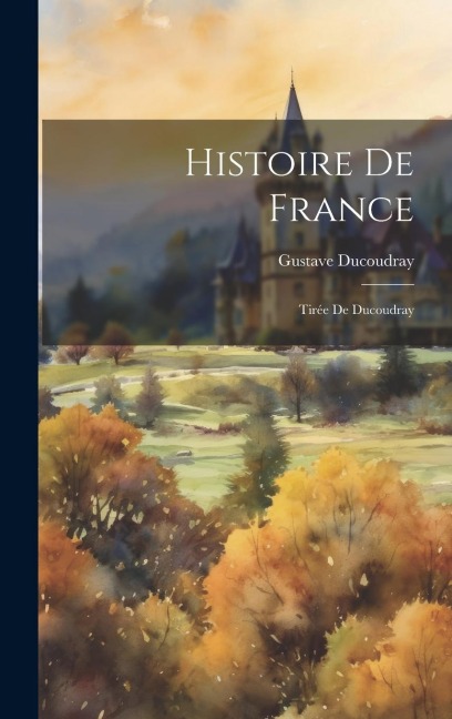 Histoire De France: Tirée De Ducoudray - Gustave Ducoudray
