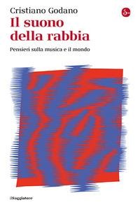 Il suono della rabbia. Pensieri sulla musica e il mondo - Cristiano Godano