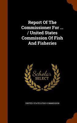 Report Of The Commissioner For ... / United States Commission Of Fish And Fisheries - 