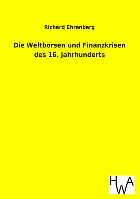 Die Weltbörsen und Finanzkrisen des 16. Jahrhunderts - Richard Ehrenberg