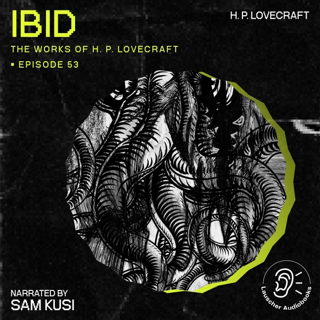Ibid (The Work of H. P. Lovecraft, Episode 53) - H. P. Lovecraft