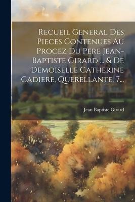 Recueil General Des Pieces Contenues Au Procez Du Pere Jean-baptiste Girard ... & De Demoiselle Catherine Cadiere, Querellante, 7... - Jean Baptiste Girard
