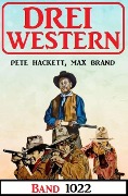 Drei Western Band 1022 - Pete Hackett, Max Brand
