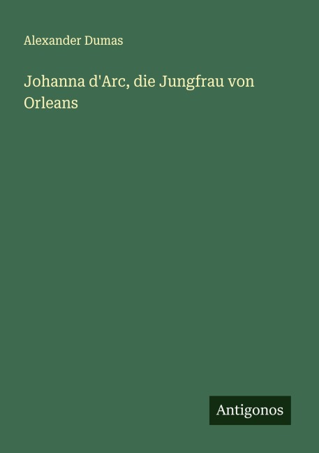 Johanna d'Arc, die Jungfrau von Orleans - Alexander Dumas