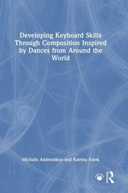 Developing Keyboard Skills Through Composition Inspired by Dances from Around the World - Michalis Andronikou, Katrina Estok
