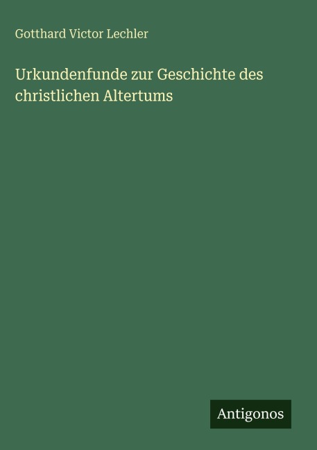 Urkundenfunde zur Geschichte des christlichen Altertums - Gotthard Victor Lechler