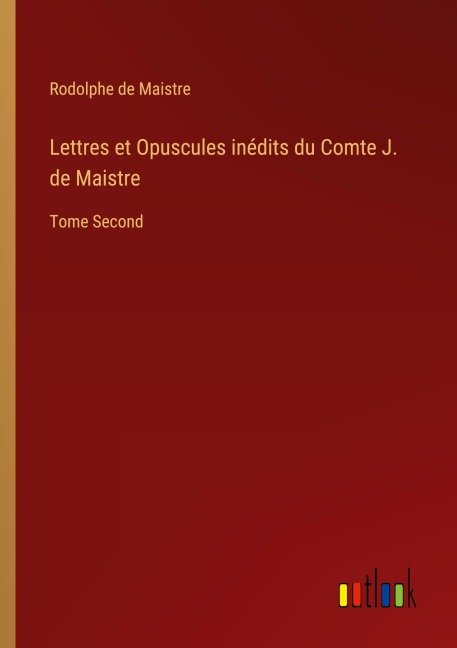 Lettres et Opuscules inédits du Comte J. de Maistre - Rodolphe de Maistre