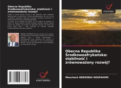 Cover-Bild zum Titel 'Obecna Republika ¿rodkowoafryka¿ska: stabilno¿¿ i zrównowa¿ony rozwój?' von 'Meschack Ndekebai Nzapahimi'
