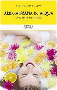 Aromaterapia in acqua. Un bagno di benessere - Margò V. Lazzara
