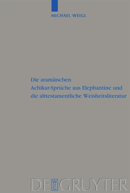 Die aramäischen Achikar-Sprüche aus Elephantine und die alttestamentliche Weisheitsliteratur - Michael Weigl