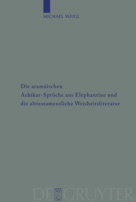 Die aramäischen Achikar-Sprüche aus Elephantine und die alttestamentliche Weisheitsliteratur - Michael Weigl