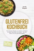 Cover-Bild zum Titel 'Glutenfrei Kochbuch: Die leckersten Rezepte zum Kochen und Backen für jeden Geschmack und Anlass - für mehr Genuss und ein gutes Bauchgefühl - inkl. Mehlmischungen, Brote, Kuchen, Snacks, Dips uvm.' von 'Annika Weigand'