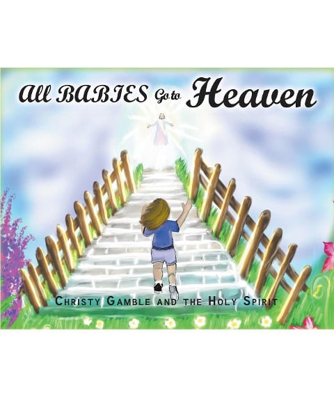 All Babies Go to Heaven - Christy Gamble, The Holy Spirit