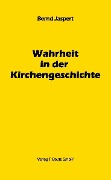 Cover-Bild zum Titel 'Wahrheit in der Kirchengeschichte' von 'Bernd Jaspert'