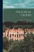 Cover-Bild zum Titel 'The Life of Cicero' von 'Marcus Tullius Cicero, Conyers Middleton'