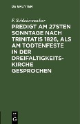Cover-Bild zum Titel 'Predigt am 27sten Sonntage nach Trinitatis 1826, als am Todtenfeste in der Dreifaltigkeitskirche gesprochen' von 'F. Schleiermacher'