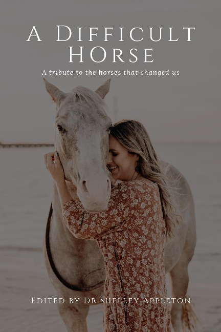 A Difficult Horse - A tribute to the horses that changed us - Shelley Appleton, Fiona Brown, Jennifer Kaye, Danielle Franz, Jennifer Bright