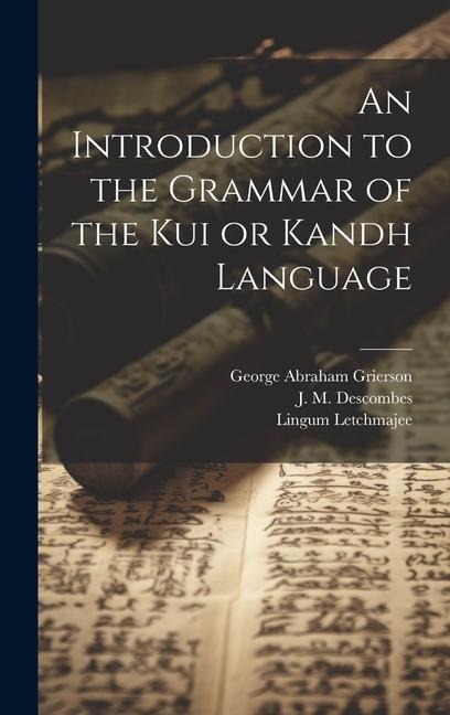 An Introduction to the Grammar of the Kui or Kandh Language - Lingum Letchmajee