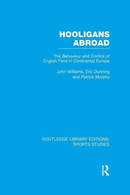 Hooligans Abroad (RLE Sports Studies) - John M. Williams, Eric Dunning, Patrick J. Murphy