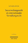 Seeverwaltungsrecht als internationales Verwaltungsrecht - Katharina Reiling