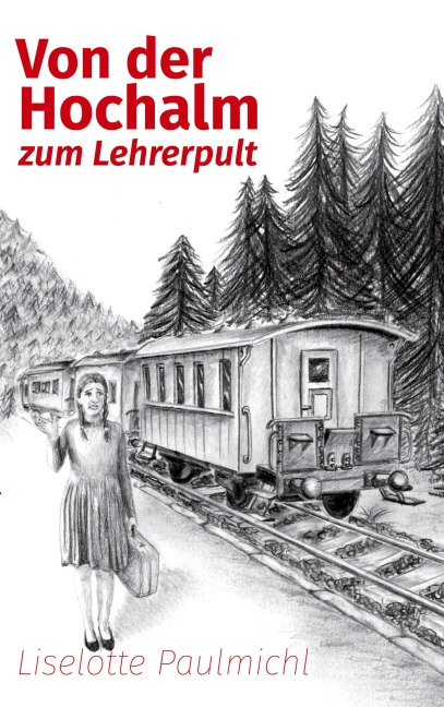 Von der Hochalm zum Lehrerpult - Liselotte Paulmichl