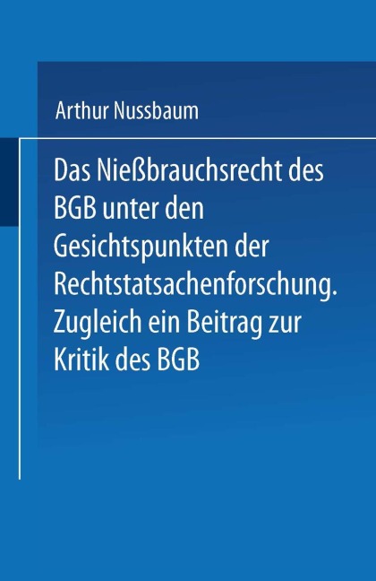 Das Niessbrauchsrecht des BGB. Unter den Gesichtspunkten der Rechtstatsachenforschung - Arthur Nussbaum