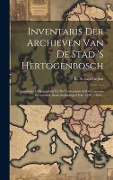Cover-Bild zum Titel 'Inventaris Der Archieven Van De Stad 's Hertogenbosch: Chronologisch Opgemaakt En De Vornaamste Gebeurtenissen Bevattende. Stads Rekeningen Van 1399 -' von ''