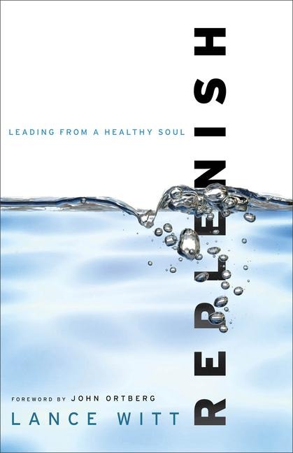Replenish - Leading from a Healthy Soul - John Ortberg, Lance Witt