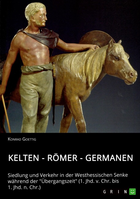 Kelten - Römer - Germanen. Siedlung und Verkehr in der Westhessischen Senke während der "Übergangszeit" (1. Jhd. v. Chr. bis 1. Jhd. n. Chr.) - Konrad Goettig