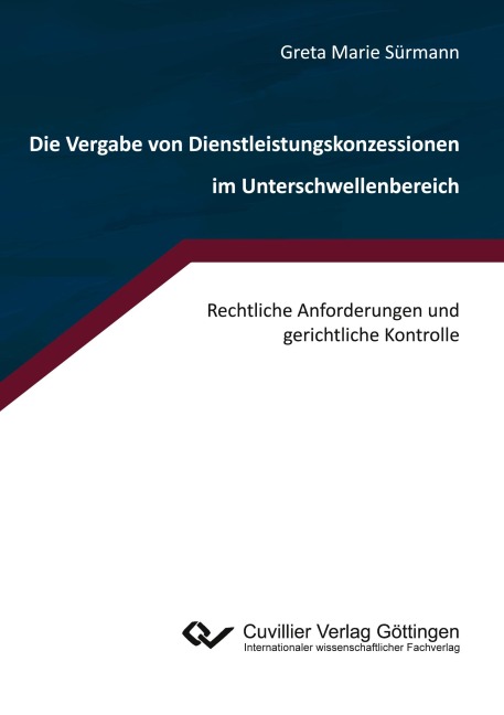 Die Vergabe von Dienstleistungskonzessionen im Unterschwellenbereich. Rechtliche Anforderungen und gerichtliche Kontrolle - Greta Marie Sürmann