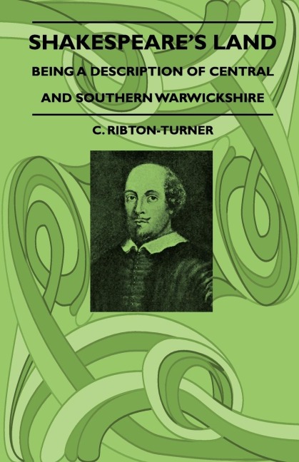 Shakespeare's Land - Being A Description Of Central And Southern Warwickshire - C. Ribton-Turner