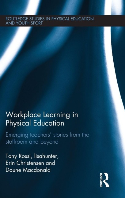 Workplace Learning in Physical Education - Tony Rossi, Erin Christensen, Lisahunter