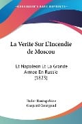 La Verite Sur L'Incendie de Moscou - Fedor Rostopchine, Gaspard Gourgaud