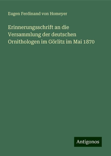 Erinnerungsschrift an die Versammlung der deutschen Ornithologen im Görlitz im Mai 1870 - Eugen Ferdinand Von Homeyer