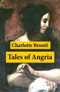 Cover-Bild zum Titel 'Tales of Angria (Mina Laury, Stancliffe's Hotel) + Angria and the Angrians' von 'Charlotte Brontë'