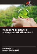 Cover-Bild zum Titel 'Recupero di rifiuti e sottoprodotti alimentari' von 'Imen Laib, Djamel Eddine Laib'