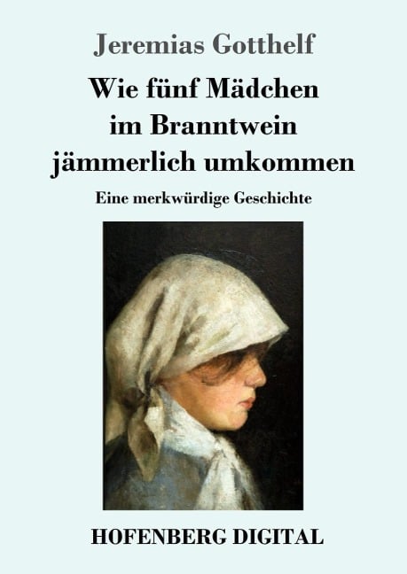 Wie fünf Mädchen im Branntwein jämmerlich umkommen - Jeremias Gotthelf