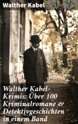 Cover-Bild zum Titel 'Walther Kabel-Krimis: Über 100 Kriminalromane & Detektivgeschichten in einem Band' von 'Walther Kabel'
