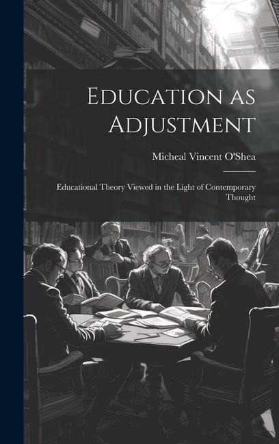 Education as Adjustment: Educational Theory Viewed in the Light of Contemporary Thought - Micheal Vincent O'Shea