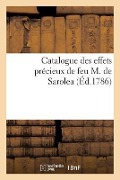 Catalogue Des Effets Précieux de Feu M. de Sarolea: , Dont La Vente Se Fera Publiquement À Liège, Et Commencera Le 6 Mars 1786 - Sans Auteur