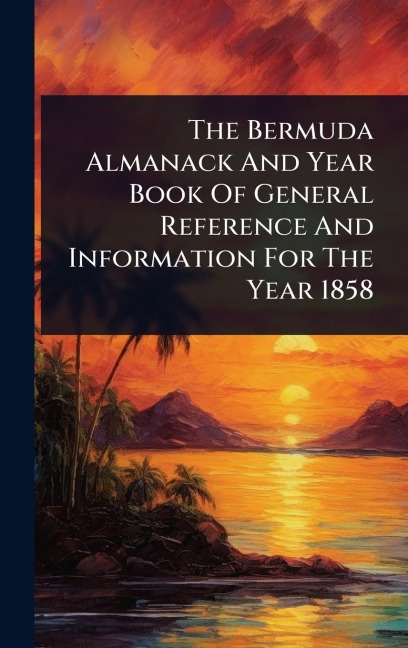 The Bermuda Almanack And Year Book Of General Reference And Information For The Year 1858 - Anonymous