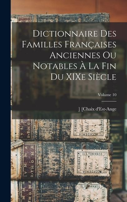 Dictionnaire des familles françaises anciennes ou notables à la fin du XIXe siècle; Volume 10 - [Chaix D'Est-Ange